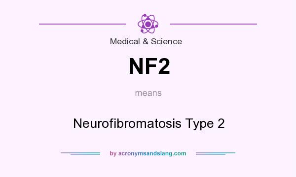 What does NF2 mean? It stands for Neurofibromatosis Type 2