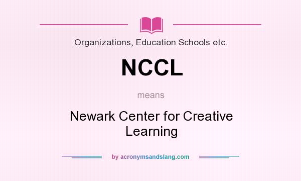 What does NCCL mean? It stands for Newark Center for Creative Learning