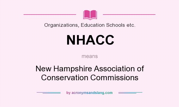 What does NHACC mean? It stands for New Hampshire Association of Conservation Commissions