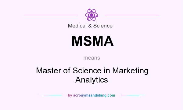 What does MSMA mean? It stands for Master of Science in Marketing Analytics