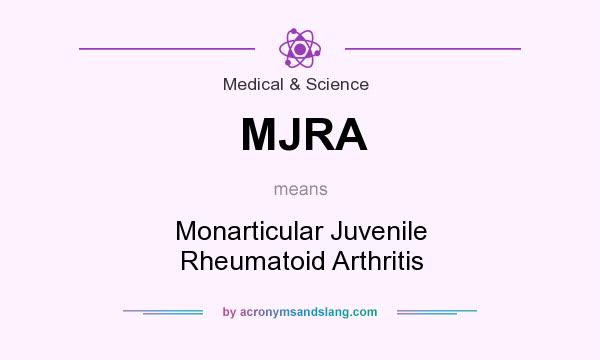 What does MJRA mean? It stands for Monarticular Juvenile Rheumatoid Arthritis