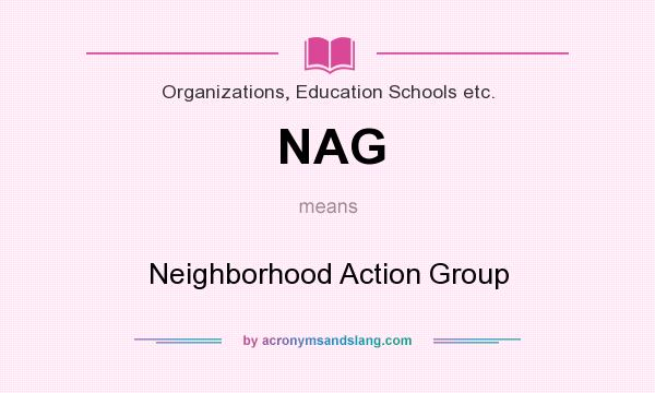 What does NAG mean? It stands for Neighborhood Action Group