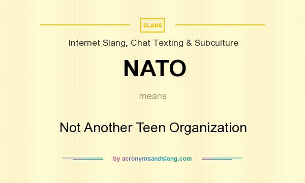 What does NATO mean? It stands for Not Another Teen Organization