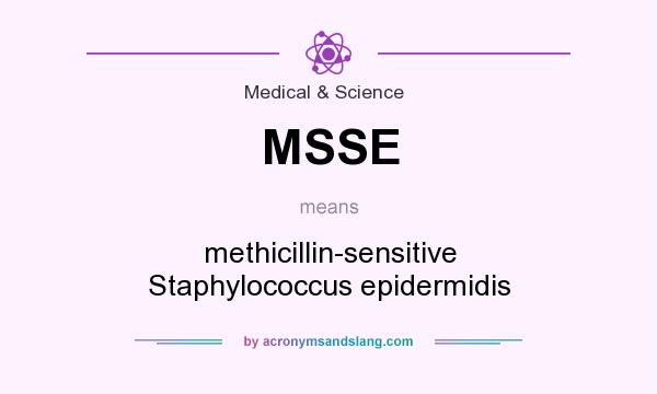 What does MSSE mean? It stands for methicillin-sensitive Staphylococcus epidermidis