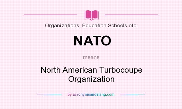 What does NATO mean? It stands for North American Turbocoupe Organization