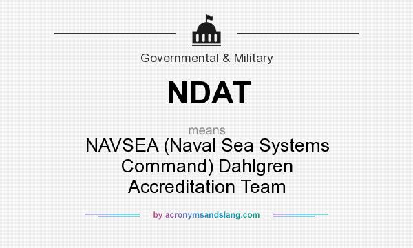 What does NDAT mean? It stands for NAVSEA (Naval Sea Systems Command) Dahlgren Accreditation Team