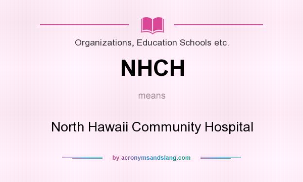 What does NHCH mean? It stands for North Hawaii Community Hospital