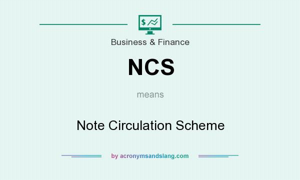 What does NCS mean? It stands for Note Circulation Scheme