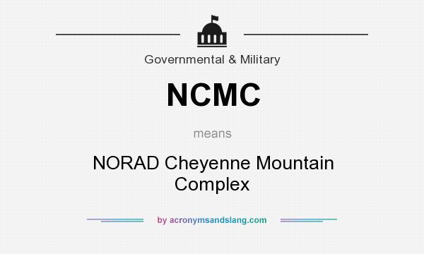 What does NCMC mean? It stands for NORAD Cheyenne Mountain Complex