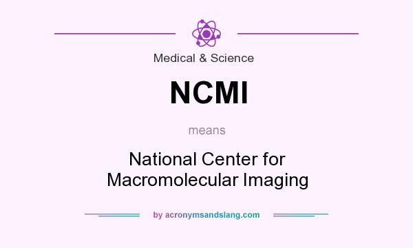 What does NCMI mean? It stands for National Center for Macromolecular Imaging