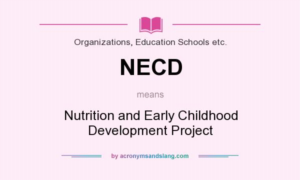 What does NECD mean? It stands for Nutrition and Early Childhood Development Project