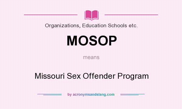 What does MOSOP mean? It stands for Missouri Sex Offender Program