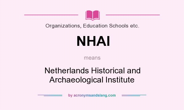 What does NHAI mean? It stands for Netherlands Historical and Archaeological Institute