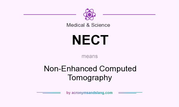 What does NECT mean? It stands for Non-Enhanced Computed Tomography