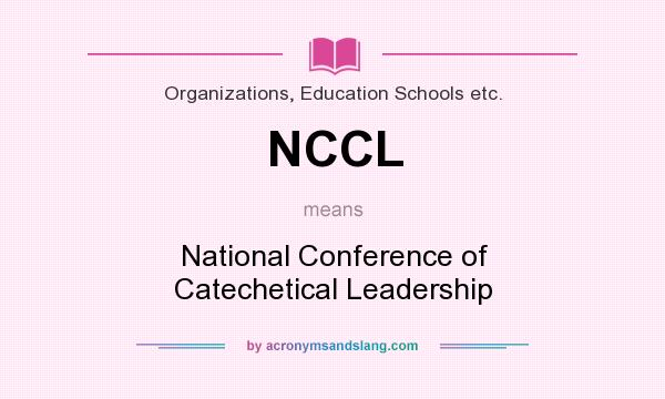 What does NCCL mean? It stands for National Conference of Catechetical Leadership