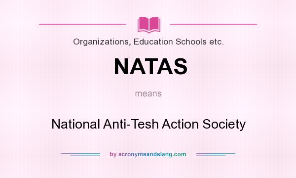 What does NATAS mean? It stands for National Anti-Tesh Action Society