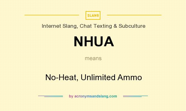 What does NHUA mean? It stands for No-Heat, Unlimited Ammo