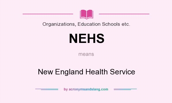 What does NEHS mean? It stands for New England Health Service