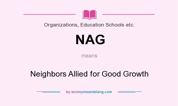 What does NAG mean? It stands for Neighbors Allied for Good Growth