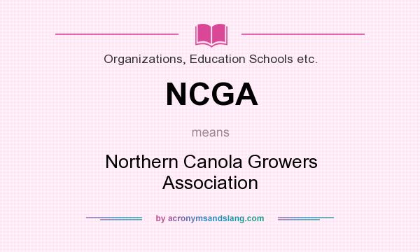 What does NCGA mean? It stands for Northern Canola Growers Association