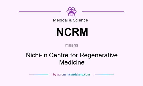 What does NCRM mean? It stands for Nichi-In Centre for Regenerative Medicine