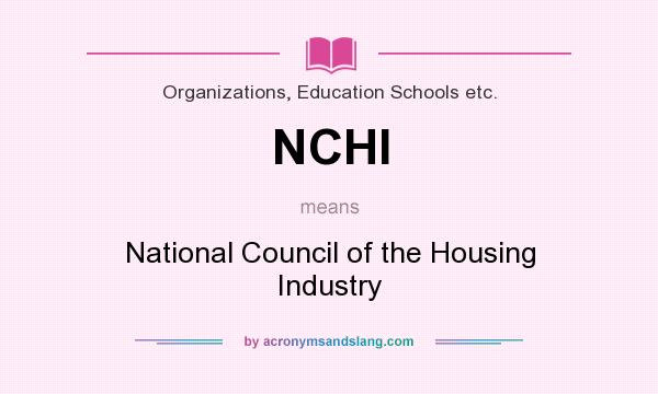 What does NCHI mean? It stands for National Council of the Housing Industry