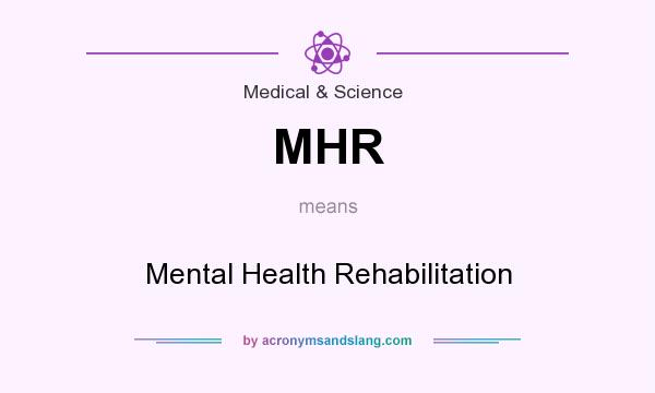 What does MHR mean? It stands for Mental Health Rehabilitation
