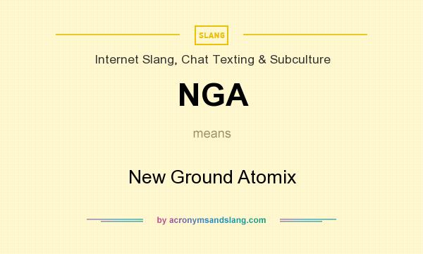 What does NGA mean? It stands for New Ground Atomix