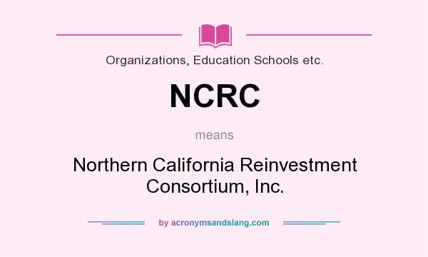 What does NCRC mean? It stands for Northern California Reinvestment Consortium, Inc.