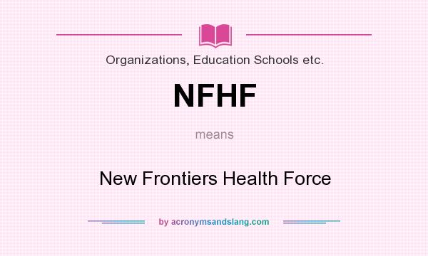 What does NFHF mean? It stands for New Frontiers Health Force