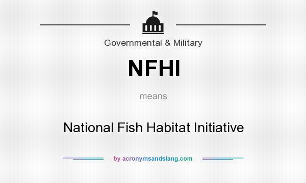 What does NFHI mean? It stands for National Fish Habitat Initiative
