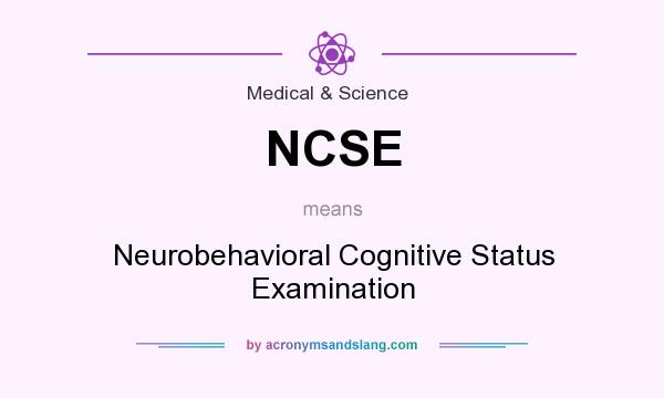 What does NCSE mean? It stands for Neurobehavioral Cognitive Status Examination