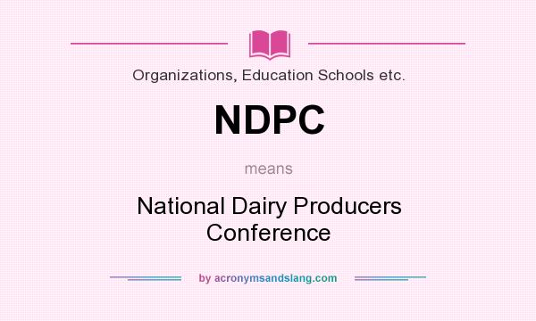 What does NDPC mean? It stands for National Dairy Producers Conference