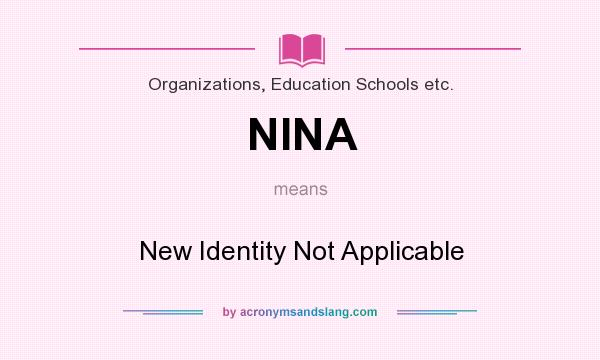 What does NINA mean? It stands for New Identity Not Applicable