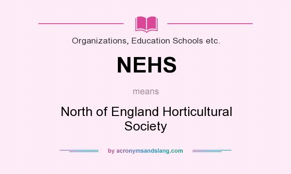 What does NEHS mean? It stands for North of England Horticultural Society