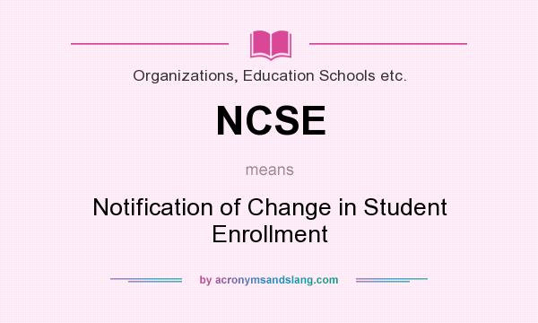 What does NCSE mean? It stands for Notification of Change in Student Enrollment