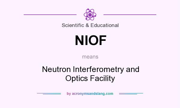 What does NIOF mean? It stands for Neutron Interferometry and Optics Facility