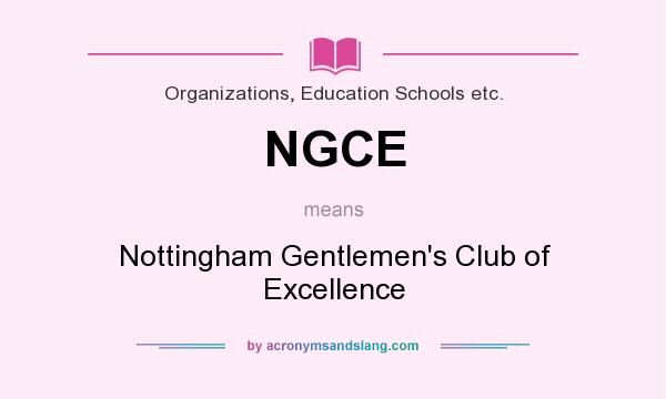 What does NGCE mean? It stands for Nottingham Gentlemen`s Club of Excellence