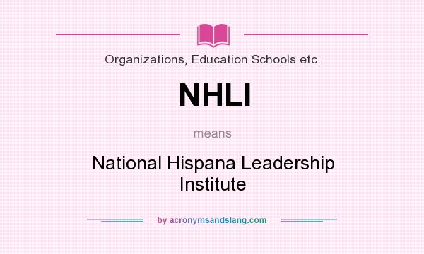 What does NHLI mean? It stands for National Hispana Leadership Institute