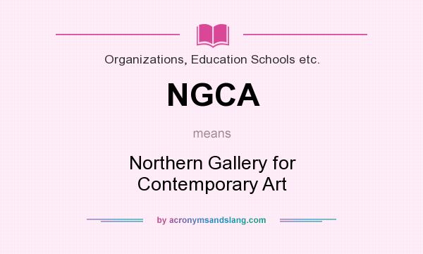 What does NGCA mean? It stands for Northern Gallery for Contemporary Art