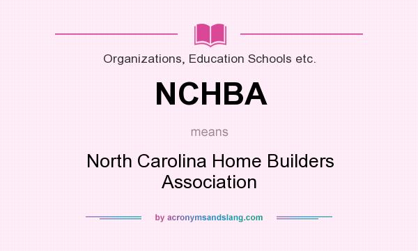 What does NCHBA mean? It stands for North Carolina Home Builders Association