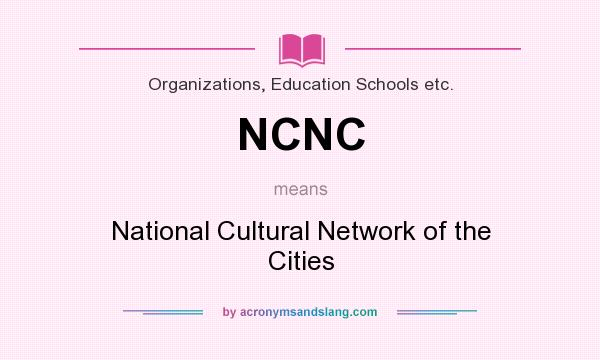 What does NCNC mean? It stands for National Cultural Network of the Cities