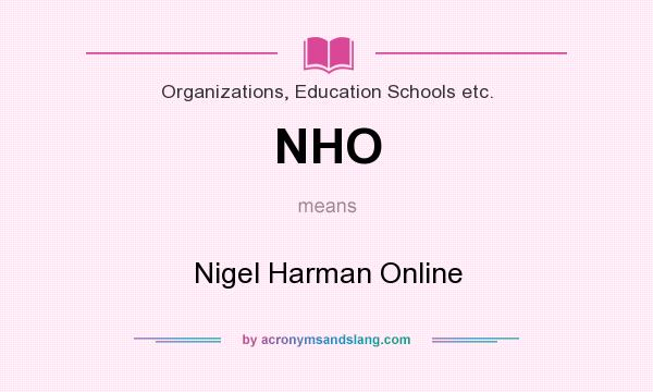 What does NHO mean? It stands for Nigel Harman Online