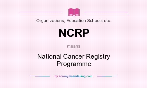 What does NCRP mean? It stands for National Cancer Registry Programme