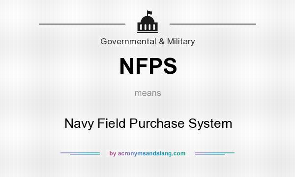 What does NFPS mean? It stands for Navy Field Purchase System