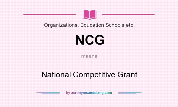 What does NCG mean? It stands for National Competitive Grant