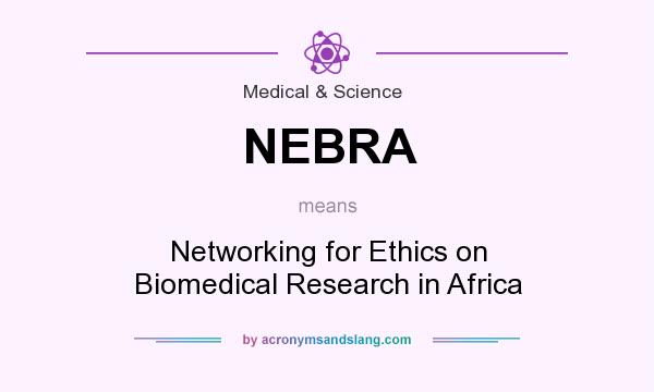 What does NEBRA mean? It stands for Networking for Ethics on Biomedical Research in Africa