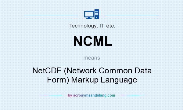 What does NCML mean? It stands for NetCDF (Network Common Data Form) Markup Language