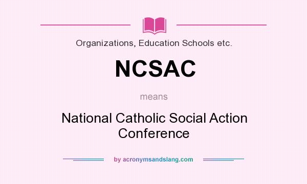 What does NCSAC mean? It stands for National Catholic Social Action Conference