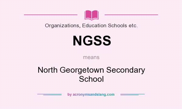 What does NGSS mean? It stands for North Georgetown Secondary School